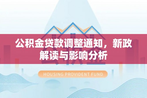 红原公积金贷款调整通知，新政解读与影响分析