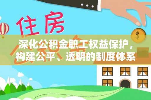红原深化公积金职工权益保护，构建公平、透明的制度体系