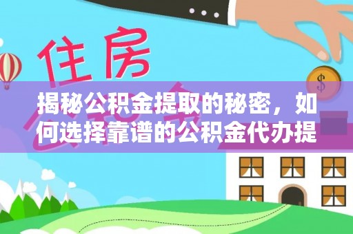 红原揭秘公积金提取的秘密，如何选择靠谱的公积金代办提取公司