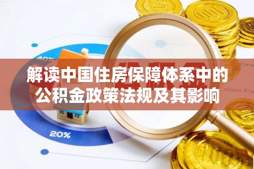 红原解读中国住房保障体系中的公积金政策法规及其影响