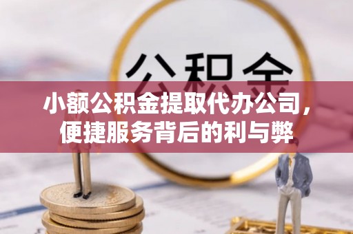 红原小额公积金提取代办公司，便捷服务背后的利与弊
