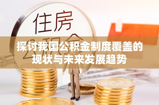 红原探讨我国公积金制度覆盖的现状与未来发展趋势