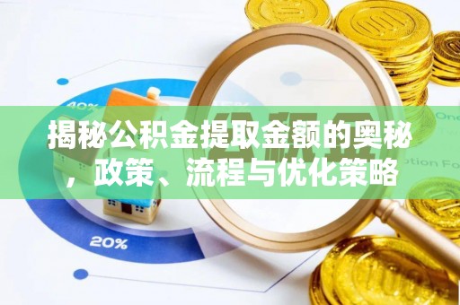 红原揭秘公积金提取金额的奥秘，政策、流程与优化策略