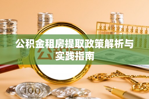 红原公积金租房提取政策解析与实践指南