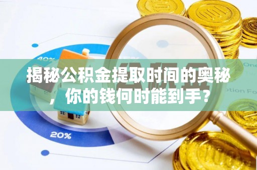 红原揭秘公积金提取时间的奥秘，你的钱何时能到手？