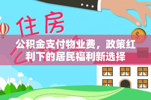 红原公积金支付物业费，政策红利下的居民福利新选择