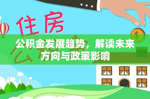 红原公积金发展趋势，解读未来方向与政策影响