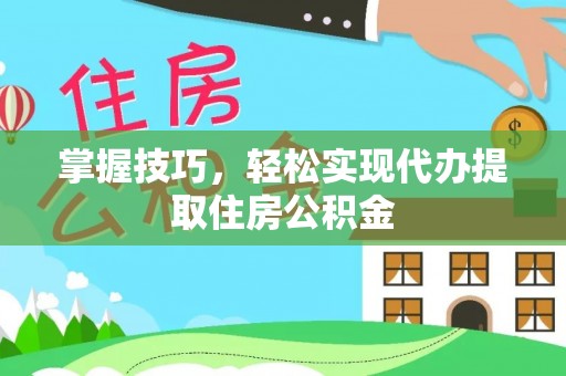 红原掌握技巧，轻松实现代办提取住房公积金