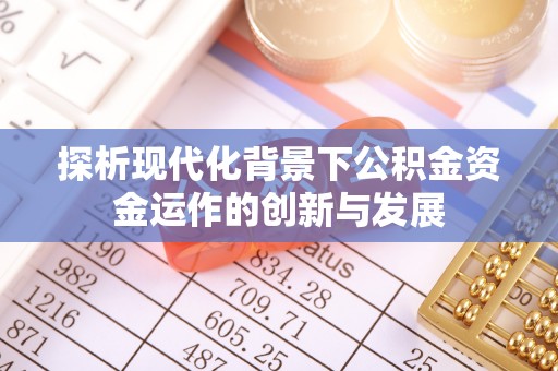 红原探析现代化背景下公积金资金运作的创新与发展