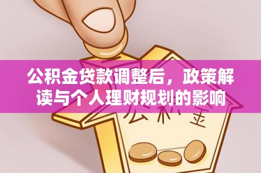 红原公积金贷款调整后，政策解读与个人理财规划的影响