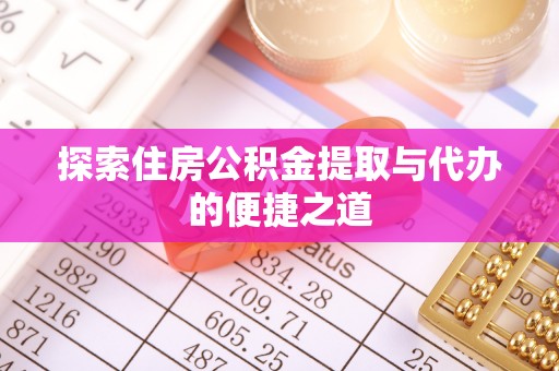 红原探索住房公积金提取与代办的便捷之道