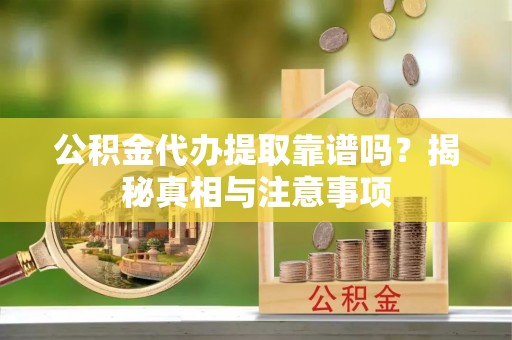 红原公积金代办提取靠谱吗？揭秘真相与注意事项