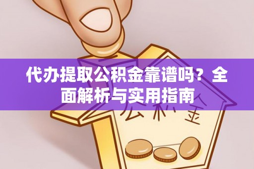 红原代办提取公积金靠谱吗？全面解析与实用指南