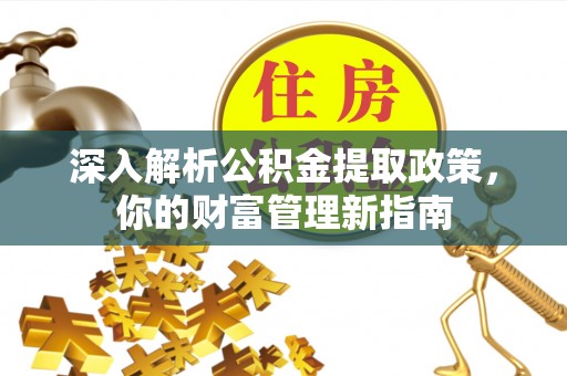 红原深入解析公积金提取政策，你的财富管理新指南
