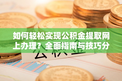 红原如何轻松实现公积金提取网上办理？全面指南与技巧分享