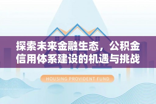 红原探索未来金融生态，公积金信用体系建设的机遇与挑战