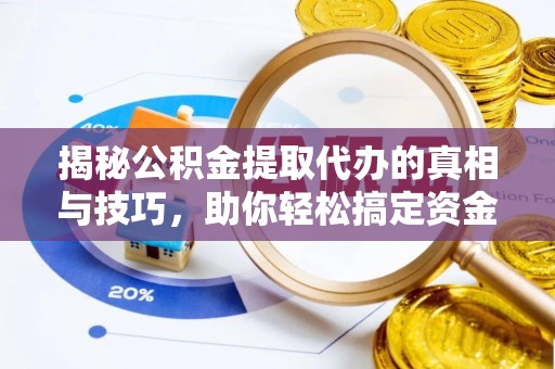 红原揭秘公积金提取代办的真相与技巧，助你轻松搞定资金流动问题