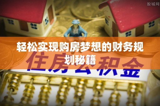 红原轻松实现购房梦想的财务规划秘籍