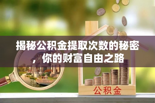 红原揭秘公积金提取次数的秘密，你的财富自由之路