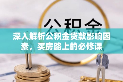 红原深入解析公积金贷款影响因素，买房路上的必修课