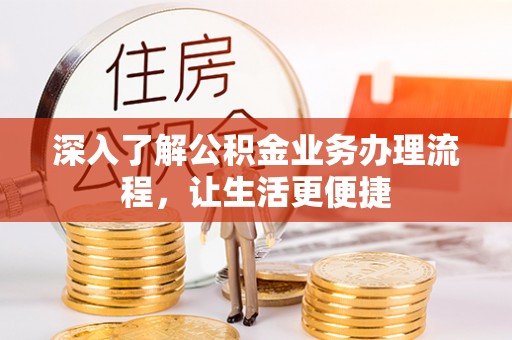 红原深入了解公积金业务办理流程，让生活更便捷