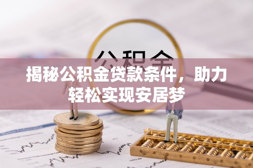 红原揭秘公积金贷款条件，助力轻松实现安居梦