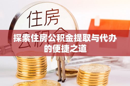 红原探索住房公积金提取与代办的便捷之道