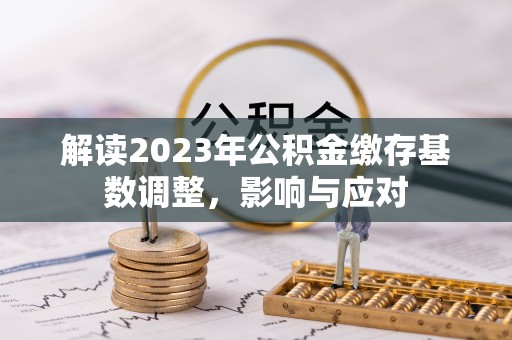 红原解读2023年公积金缴存基数调整，影响与应对