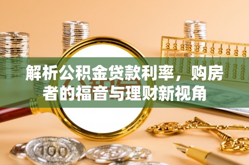 红原解析公积金贷款利率，购房者的福音与理财新视角