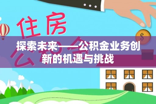 红原探索未来——公积金业务创新的机遇与挑战