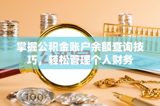 红原掌握公积金账户余额查询技巧，轻松管理个人财务