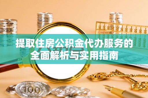 红原提取住房公积金代办服务的全面解析与实用指南