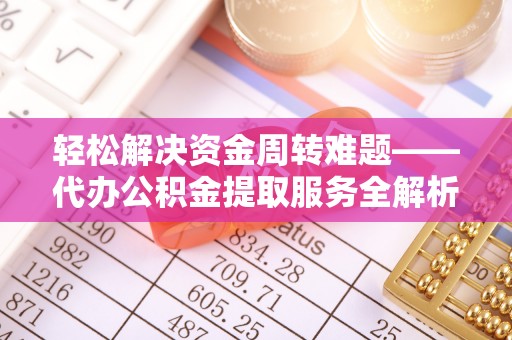 红原轻松解决资金周转难题——代办公积金提取服务全解析