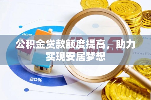 红原公积金贷款额度提高，助力实现安居梦想
