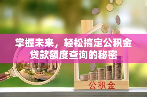 红原掌握未来，轻松搞定公积金贷款额度查询的秘密