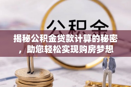 红原揭秘公积金贷款计算的秘密，助您轻松实现购房梦想