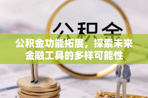红原公积金功能拓展，探索未来金融工具的多样可能性