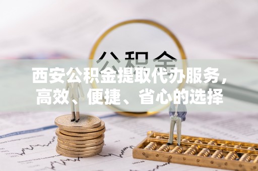 红原西安公积金提取代办服务，高效、便捷、省心的选择