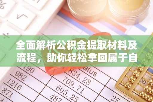 红原全面解析公积金提取材料及流程，助你轻松拿回属于自己的钱