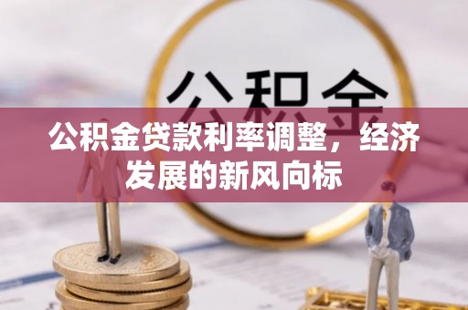 红原公积金贷款利率调整，经济发展的新风向标