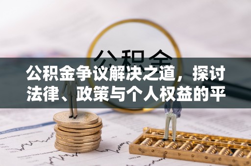 红原公积金争议解决之道，探讨法律、政策与个人权益的平衡