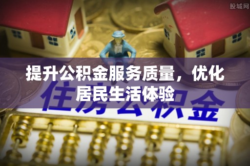 红原提升公积金服务质量，优化居民生活体验