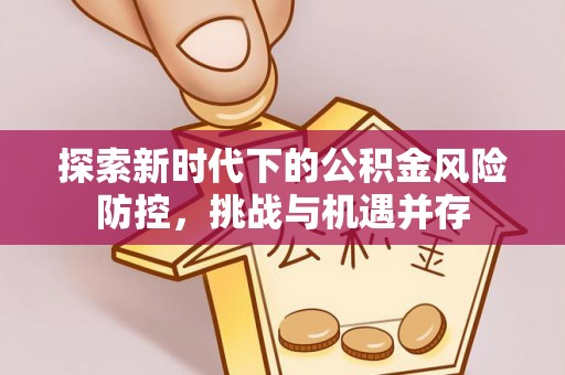 红原探索新时代下的公积金风险防控，挑战与机遇并存