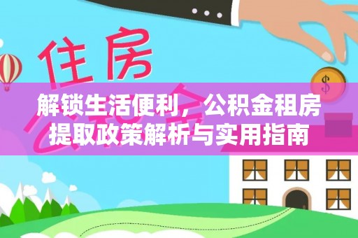 红原解锁生活便利，公积金租房提取政策解析与实用指南