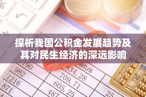 红原探析我国公积金发展趋势及其对民生经济的深远影响