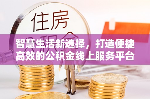 红原智慧生活新选择，打造便捷高效的公积金线上服务平台