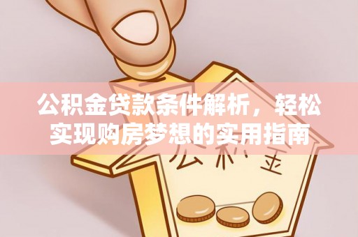 红原公积金贷款条件解析，轻松实现购房梦想的实用指南