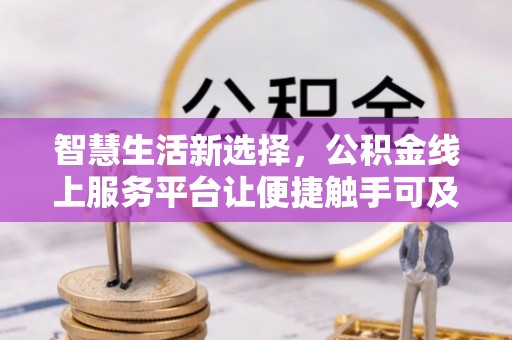 红原智慧生活新选择，公积金线上服务平台让便捷触手可及