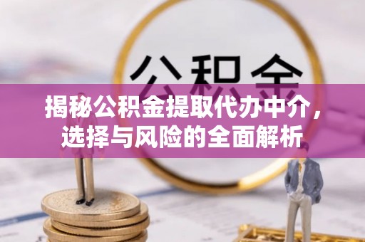 红原揭秘公积金提取代办中介，选择与风险的全面解析