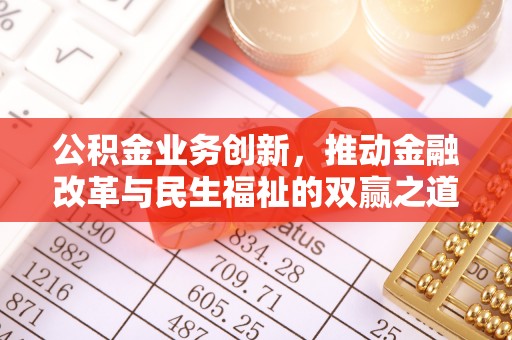 红原公积金业务创新，推动金融改革与民生福祉的双赢之道